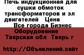 Печь индукционная для сушки обмоток трансформаторов и эл. двигателей › Цена ­ 400 000 - Все города Бизнес » Оборудование   . Тверская обл.,Тверь г.